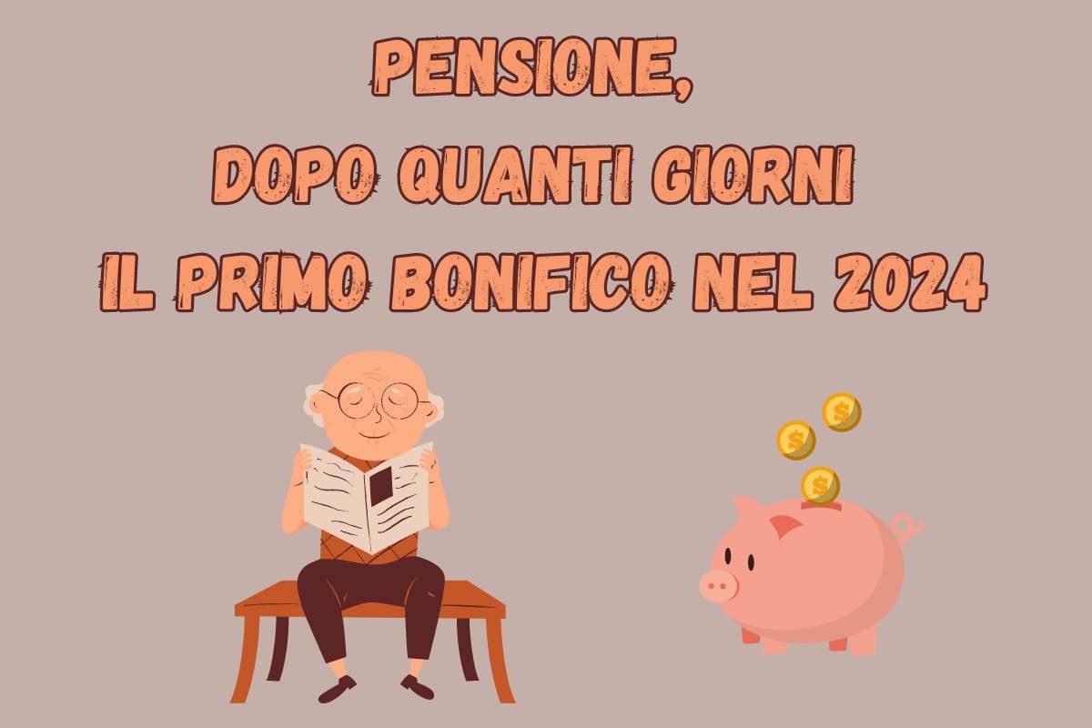 Pensione, dopo quanti giorni ricevi il primo bonifico nel 2024